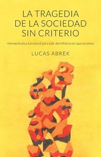 bokomslag La tragedia de la sociedad sin criterio: Hermenéutica funcional para salir del infierno en que estamos