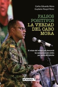 bokomslag Falsos positivos. La verdad del cabo Mora: El relato del militar que denunció las ejecuciones de civiles por parte del Ejército