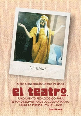 bokomslag El teatro: Fundamento pedagógico para el fortalecimiento de la cultura Wayuu desde la perspectiva escolar