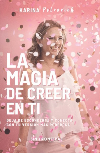 Karina E. Petrovich - La Magia de Creer En Ti: Deja de Esconderte y Conecta con Tu Versión Más Poderosa, Häftad