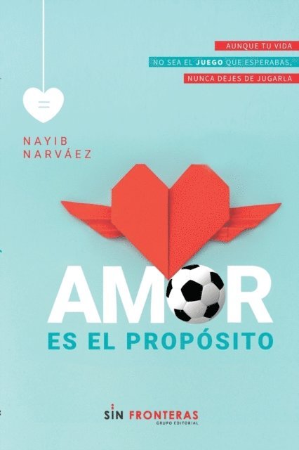 Amor es el propósito: Aunque tu vida no sea el juego que esperabas, nunca dejes de jugarla. 1