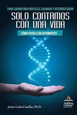 bokomslag Solo Contamos con Una Vida: Cómo Vivirla Sin Sufrimiento: Para Lograr una Vida Feliz, Calmada y Autorreflexiva