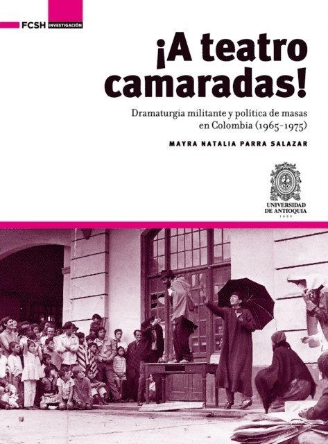 ¡A Teatro Camaradas!: Dramaturgia militante y política de masas en Colombia (1965-1975) 1