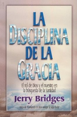 Jerry Bridges - La Disciplina de la Gracia = The Discipline of Grace, Häftad