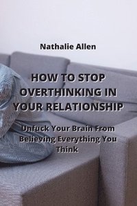 bokomslag How to Stop Overthinking in Your Relationship