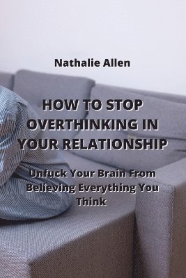 How to Stop Overthinking in Your Relationship 1