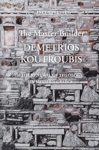 bokomslag The Master Builder: Demetrios Koutroubis and the Renewal of Theology in Modern Greece