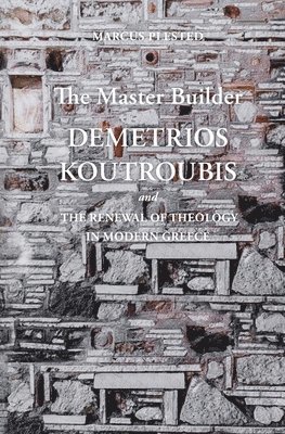 The Master Builder: Demetrios Koutroubis and the Renewal of Theology in Modern Greece 1