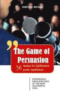 bokomslag The Game of Persuasion - 36 ways to influence your audience: Experiences from speeches of the most successful CEOs
