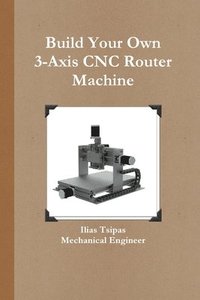 bokomslag Build Your Own 3-Axis CNC Router Machine