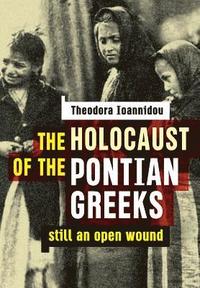 bokomslag The Holocaust of the Pontian Greeks: Still an open wound