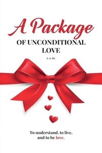 bokomslag A Package of Unconditional Love: To Understand, To Live and To Be Love