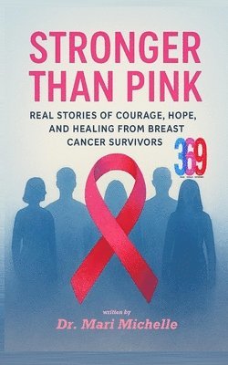 Stronger Than Pink: Real Stories of Courage, Hope, and Healing from Breast Cancer Survivors