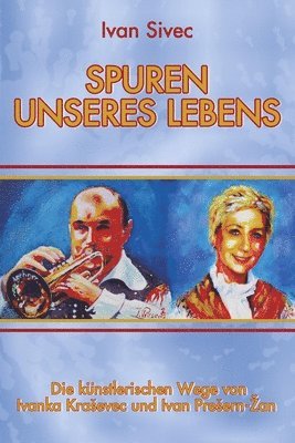 bokomslag Spuren unseres Lebens: die künstlerischen Wege von Ivanka Krasevec Presern und Ivan Presern - Zan