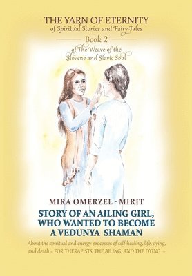 bokomslag Story of an Ailing Girl Who Wanted to Become a Vedunya Shaman: About the spiritual and energy processes of self-healing, life, dying, and death FOR TH