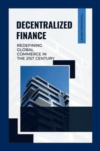 bokomslag Decentralized Finance: Redefining Global Commerce in the 21st Century