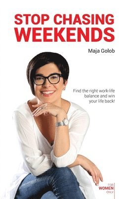 bokomslag Stop Chasing Weekends: Find the right work-life balance and win your life back!