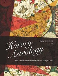 bokomslag Horary Astrology: Your Ultimate Horary Textbook with 124 Example Cases