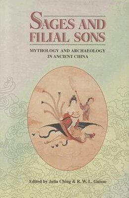 Julia Ching, Julia Ching, R. W. L. Guisso - Sages and Filial Sons: Mythology & Archaeology in Ancient China, Inbunden