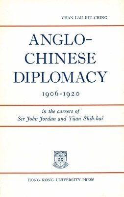 bokomslag Anglo-Chinese Diplomacy, 1906-1920 - In the Careers of Sir John Jordan and Yuan Shih-kai