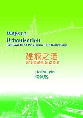 Pui–yin Ho - Ways to Urbanisation – Post–War Road Development in Hong Kong, Häftad