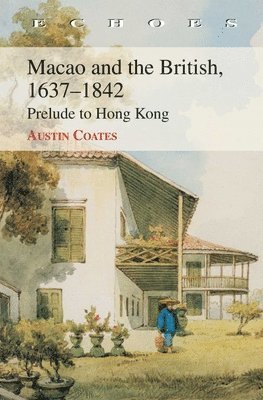 Austin Coates - Macao and the British 1637–1842 – Prelude to Hong Kong, Häftad