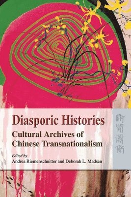 Andrea Riemenschnitter, Deborah Madsen, Andrea Riemenschnitter, Deborah L Madsen - Diasporic Histories – Cultural Archives of Chinese  Transnationalism, Inbunden