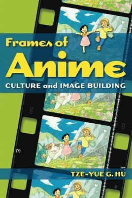 Tze–yue Hu - Frames of Anime – Culture and Image–Building, Inbunden