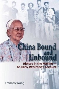 bokomslag China Bound and Unbound - History in the Making'an Early Returnee`s Account