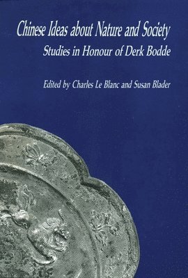 Chinese Ideas About Nature and Society - Studies in Honour of Derk Bodde 1