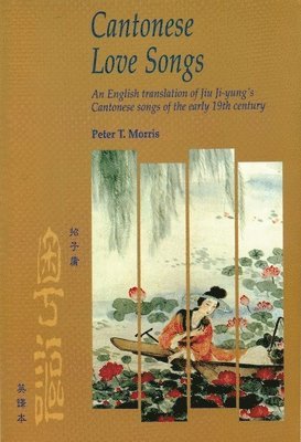 Peter Morris - Cantonese Love Songs – An English Translation of Jiu Ji–yung′s Cantonese Songs of the Early 19th Century, Häftad