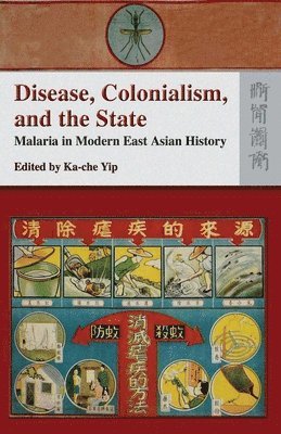 Ka–che Yip, Ka-che Yip - Disease, Colonialism, and the State – Malaria in Modern East Asian History, Inbunden