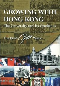 bokomslag Growing with Hong Kong - The University and Its Graduates: The First 90 Years