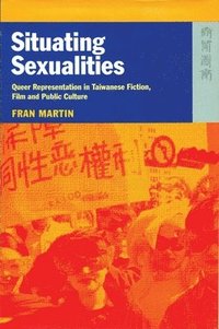 bokomslag Situating Sexualities - Queer Representation in Taiwanese Fiction, Film, and Public Culture