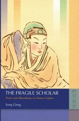 bokomslag The Fragile Scholar  Power and Masculinity in Chinese Culture