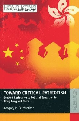 Gregory Fairbrother - Toward Critical Patriotism – Student Resistance to  Political Education in Hong Kong and China, Häftad