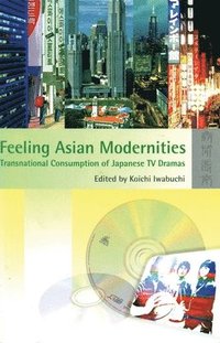 bokomslag Feeling Asian Modernities  Transnational Consumption of Japanese TV Dramas