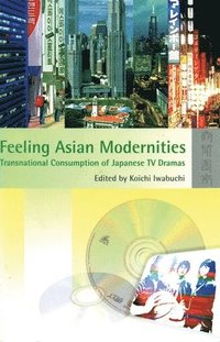 bokomslag Feeling Asian Modernities - Transnational Consumption of Japanese TV Dramas
