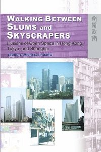 bokomslag Walking Between Slums and Skyscrapers - Illusions of Open Space in Hong Kong, Tokyo, and Shanghai