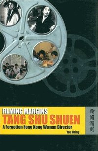 bokomslag Filming Margins  Tang Shu Shuen, A Forgotten Hong  Kong Woman Director