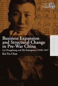 bokomslag Business Expansion and Structural Change in PreWar China  Liu Hongsheng and His Enterprises,  19201937