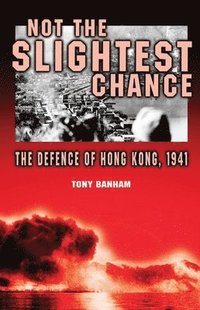 bokomslag Not the Slightest Chance  The Defence of Hong Kong, 1941