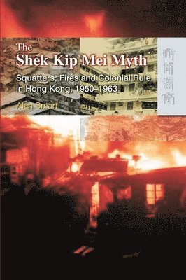 bokomslag The Shek Kip Mei Myth - Squatters, Fires, and Colonial Rule in Hong Kong, 1950-1963