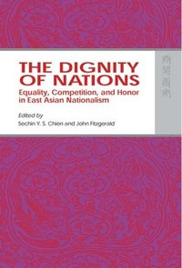 bokomslag The Dignity of Nations - Equality, Competition, and Honor in East Asian Nationalism