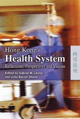 Gabriel Leung, John Bacon–shone - Hong Kong′s Health System – Reflections, Perspectives and, Visions, Inbunden