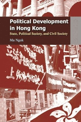 Ma Ngok, Ngok Ma - Political Development in Hong Kong: State, Political Society, and Civil Society, Inbunden