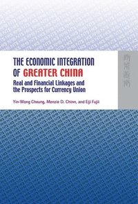 bokomslag The Economic Integration of Greater China - Real and Financial Linkages and the Prospects for Currency Union