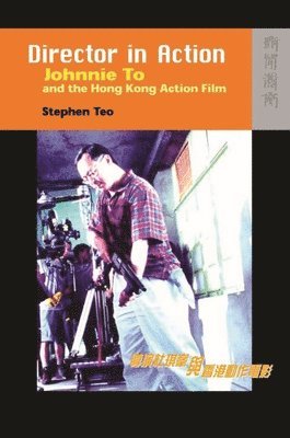 Stephen Teo - Director in Action – Johnnie To and the Hong Kong Action Film, Inbunden