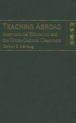Gordon Slethaug, Gordon E Slethaug - Teaching Abroad – International Education and the Cross–Cultural Classroom, Inbunden