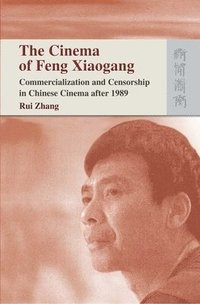 bokomslag The Cinema of Feng Xiaogang  Commercialization and Censorship in Chinese Cinema After 1989